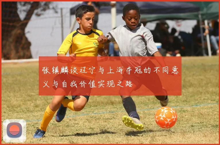 张镇麟谈辽宁与上海夺冠的不同意义与自我价值实现之路