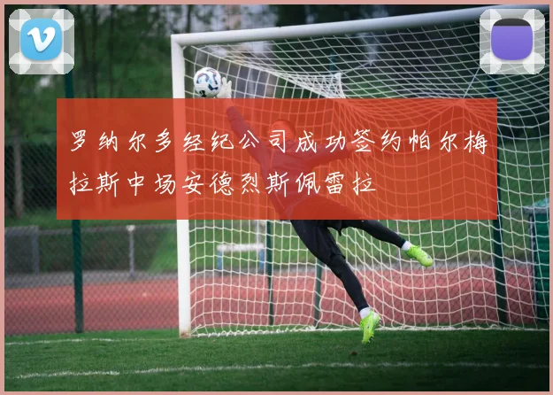 罗纳尔多经纪公司成功签约帕尔梅拉斯中场安德烈斯佩雷拉